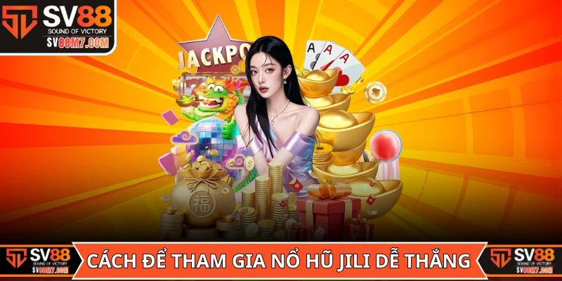 Cách để tham gia game Nổ Hũ Jili dễ thắng