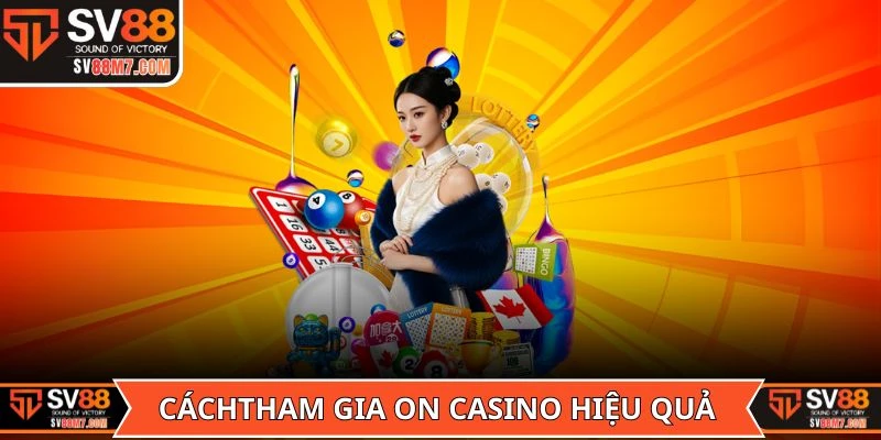 Cách để tham gia sảnh ON Casino hiệu quả từ cao thủ