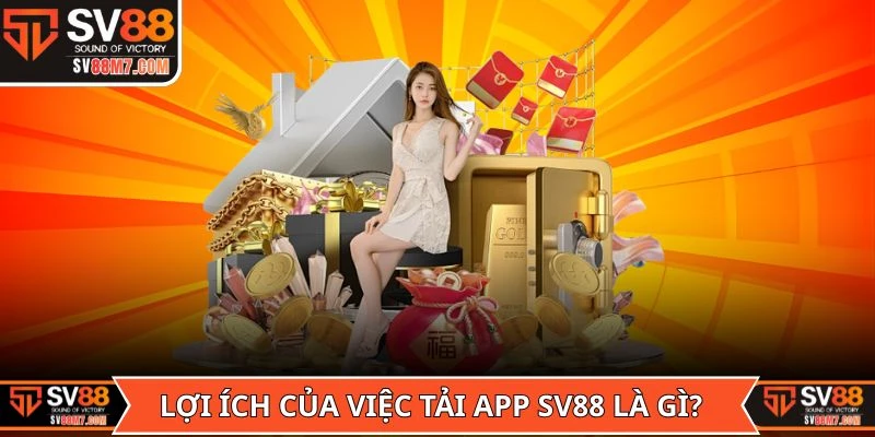 Lợi ích của việc Tải app SV88 là gì?