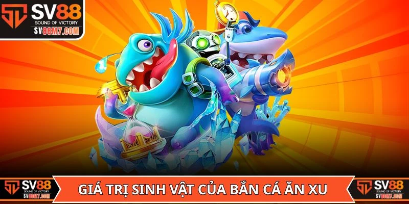 Nắm giá trị của sinh vật trong game Bắn Cá Ăn Xu